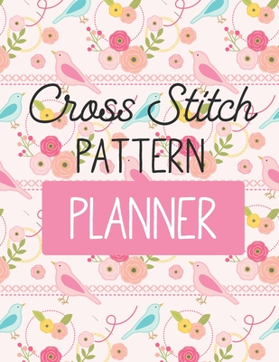 Cross Stitch Pattern Planner: Cross Stitchers Journal DIY Crafters Hobbyists Pattern Lovers Collectibles Gift For Crafters Birthday Teens Adults How - Patricia Larson