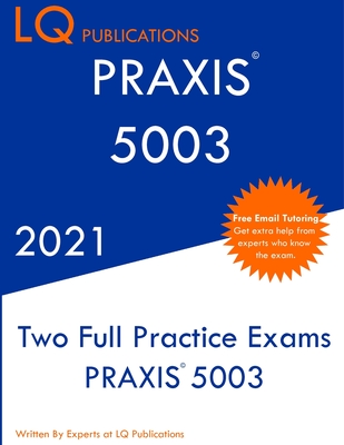Praxis 5003: Two Full Practice Exam - Updated Exam Questions - Free Online Tutoring - Lq Publications