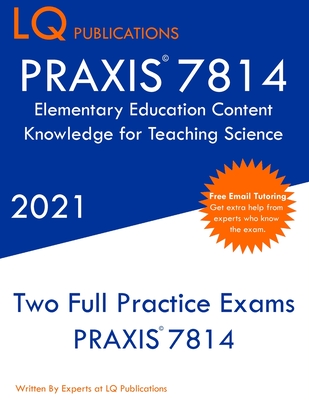 PRAXIS 7814 Elementary Education Content Knowledge for Teaching Science: Two Full Practice Exam - Free Online Tutoring - Updated Exam Questions - Lq Publications