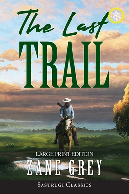 The Last Trail (Annotated, Large Print) - Zane Grey