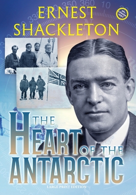 The Heart of the Antarctic (Annotated, Large Print): Vol I and II - Ernest Shackleton
