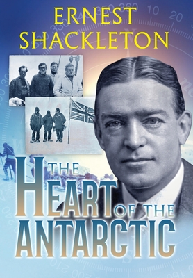 The Heart of the Antarctic (Annotated): Vol I and II - Ernest Shackleton