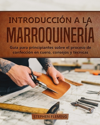 Introducción a la Marroquinería: Guía para principiantes sobre el proceso de confección en cuero, consejos y técnicas - Stephen Fleming