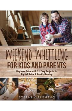 Poza produsului Weekend Whittling For Kids And Parents: Beginner Guide with 31 Easy Projects for Digital Detox & Family Bonding - Stephen Fleming