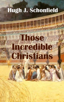 Those Incredible Christians - Hugh J. Schonfield