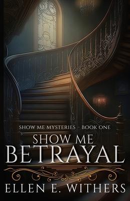 Show Me Betrayal - Ellen E. Withers