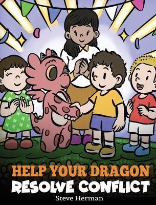 Help Your Dragon Resolve Conflict: A Children's Story About Conflict Resolution - Steve Herman