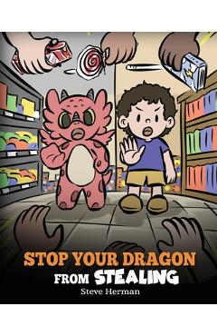 Coperta cărții 'Stop Your Dragon from Stealing: A Children's Book About Stealing. A Cute Story to Teach Kids Not to Take Things that'