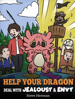 Help Your Dragon Deal with Jealousy and Envy: A Story About Handling Envy and Jealousy - Steve Herman