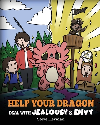 Help Your Dragon Deal with Jealousy and Envy: A Story About Handling Envy and Jealousy - Steve Herman