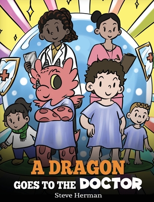 A Dragon Goes to the Doctor: A Story About Doctor Visits - Steve Herman