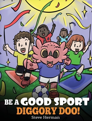 Be A Good Sport, Diggory Doo!: A Story About Good Sportsmanship and How To Handle Winning and Losing - Steve Herman