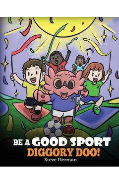 Be A Good Sport, Diggory Doo!: A Story About Good Sportsmanship and How To Handle Winning and Losing - Steve Herman