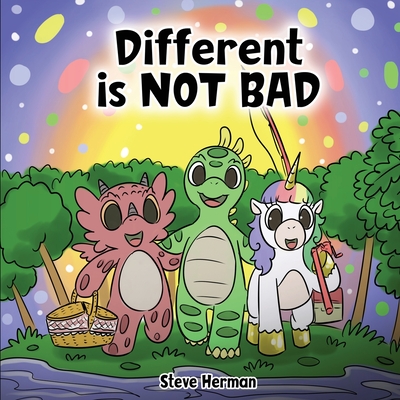 Different is NOT Bad: A Dinosaur's Story About Unity, Diversity and Friendship. - Steve Herman