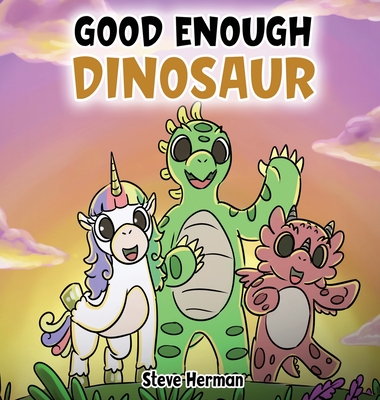 Good Enough Dinosaur: A Story about Self-Esteem and Self-Confidence. - Steve Herman