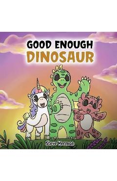 Coperta cărții 'Good Enough Dinosaur: A Story about Self-Esteem and Self-Confidence. - Steve Herman'