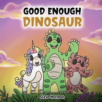 Coperta cărții 'Good Enough Dinosaur: A Story about Self-Esteem and Self-Confidence. - Steve Herman'