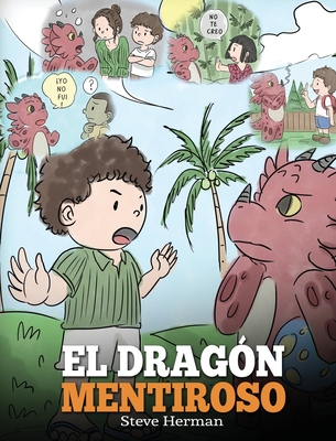 El Dragón Mentiroso: (Teach Your Dragon To Stop Lying) Un libro de dragones para enseñar a los niños a NO mentir. Una linda historia para n - Steve Herman
