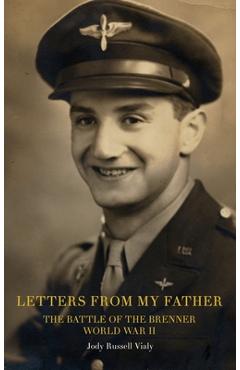 Coperta cărții 'Letters From My Father: The Battle of the Brenner: World War ll - Jody Russell Vialy'