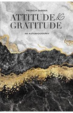 Coperta cărții 'Attitude & Gratitude: An Autobiography - Patricia Sabena'