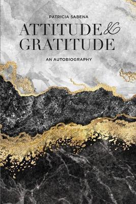 Attitude & Gratitude: An Autobiography - Patricia Sabena