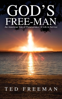 God's Free-Man: An American Tale of Perseverance: A Life in Service - Ted Freeman