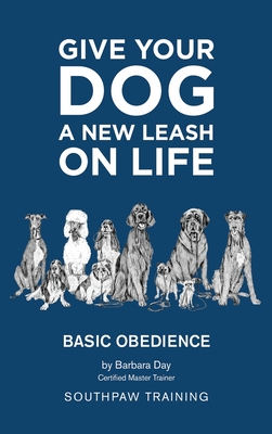 Give Your Dog a New Leash on Life: Basic Obedience SouthPaw Training - Barbara Day