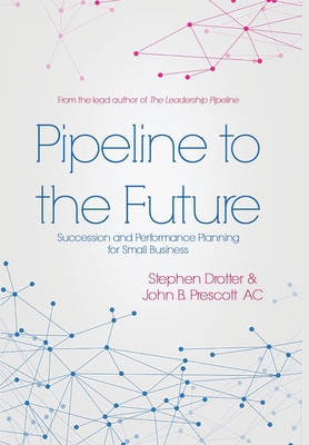 Pipeline to the Future: Succession and Performance Planning for Small Business - Stephen Drotter