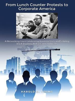 From Lunch Counter Protests to Corporate America: A Networking Giant Celebrating Business Stars and Saluting Black Business Hall of Fame Inductees - Harold D. Young