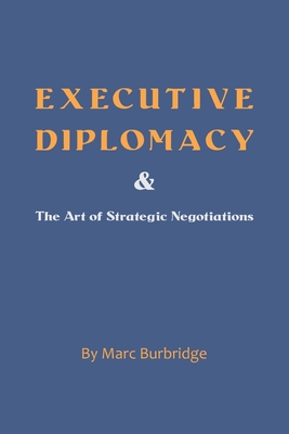 Executive Diplomacy and the Art of Strategic Negotiations - Marc Burbridge