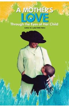 Coperta cărții 'A Mother's Love...: Through the Eyes of Her Child - Lydia Pettis Patton'