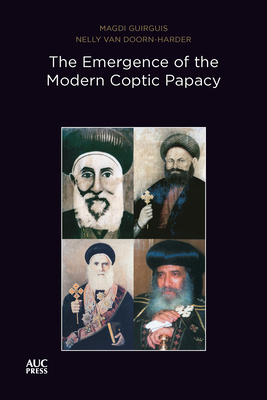 The Emergence of the Modern Coptic Papacy - Magdi Guirguis