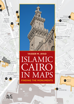 Islamic Cairo in Maps: Finding the Monuments - Yasser M. Ayad