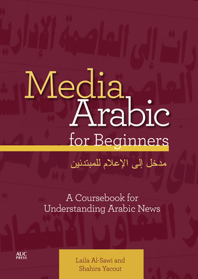 Media Arabic for Beginners: A Coursebook for Understanding Arabic News - Laila Al-sawi