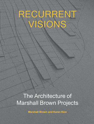 Recurrent Visions: The Architecture of Marshall Brown Projects - Marshall Brown