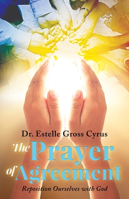 The Prayer of Agreement: Reposition Ourselves with God - Estelle Gross Cyrus