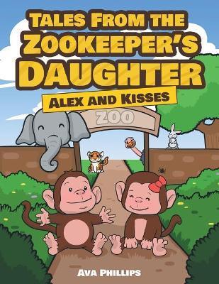Tales from the Zookeeper's Daughter: Alex and Kisses - Ava Lee Phillips