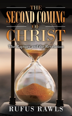 The Second Coming of Christ: The Rapture and the Revelation - Rufus Rawls