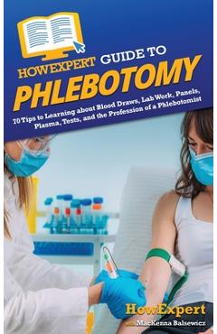 Coperta cărții 'HowExpert Guide to Phlebotomy: 70 Tips to Learning about Blood Draws, Lab Work, Panels, Plasma, Tests, and the'