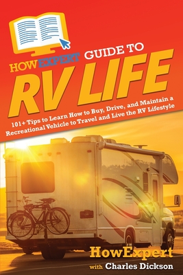 HowExpert Guide to RV Life: 101+ Tips to Learn How to Buy, Drive, and Maintain a Recreational Vehicle to Travel and Live the RV Lifestyle - Howexpert