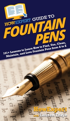 HowExpert Guide to Fountain Pens: 101+ Lessons to Learn How to Find, Use, Clean, Maintain, and Love Fountain Pens from A to Z - Howexpert