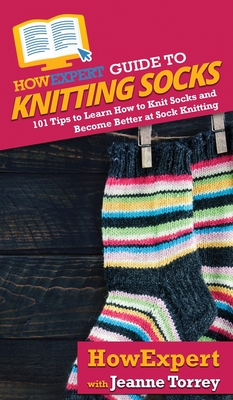 HowExpert Guide to Knitting Socks: 101 Tips to Learn How to Knit Socks and Become Better at Sock Knitting - Howexpert