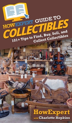 HowExpert Guide to Collectibles: 101+ Tips to Find, Buy, Sell, and Collect Collectibles - Howexpert