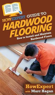 HowExpert Guide to Hardwood Flooring: How to Install and Maintain Hardwood Floors - Howexpert