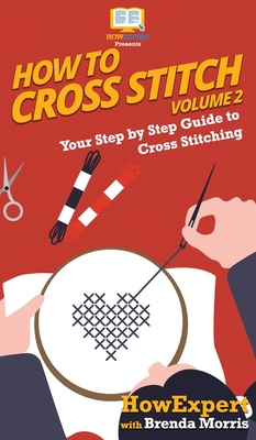 How To Cross Stitch: Your Step By Step Guide to Cross Stitching - Volume 2 - Howexpert