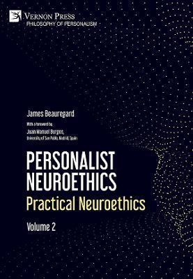 Personalist Neuroethics: Practical Neuroethics. Volume 2 - James Beauregard