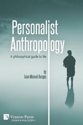 Personalist Anthropology: A philosophical guide to life - Juan Manuel Burgos