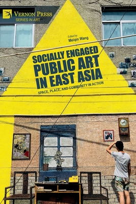 Coperta cărții 'Socially Engaged Public Art in East Asia: Space, Place, and Community in Action - Meiqin Wang'