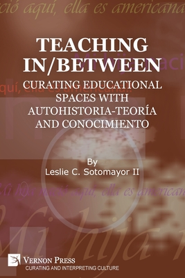 Teaching In/Between: Curating Educational Spaces with autohistoria-teora and conocimiento - Leslie C. Sotomayor