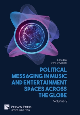 Political Messaging in Music and Entertainment Spaces across the Globe. Volume 2 - Uche Onyebadi